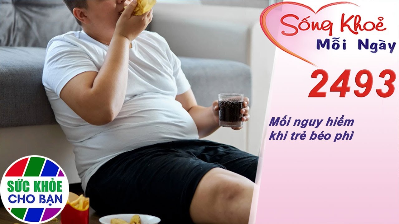 Mối nguy hiểm khi trẻ béo phì | Sống khỏe mỗi ngày – Kỳ 2493