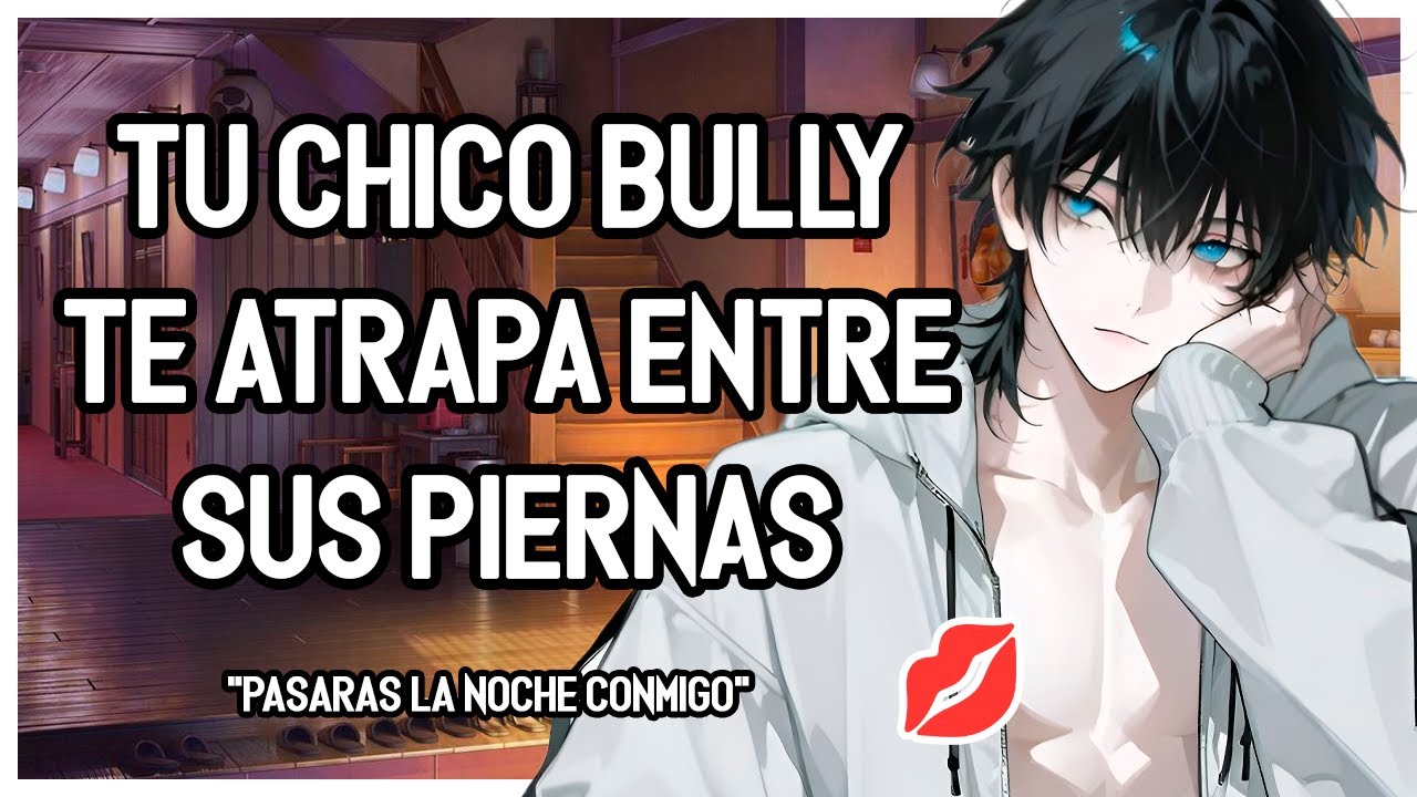 | ASMR Roleplay | 💖🔥 Tu CHICO BULLY CELOSO Te Atrapa Entre Sus Piernas ~ 💕- M4F