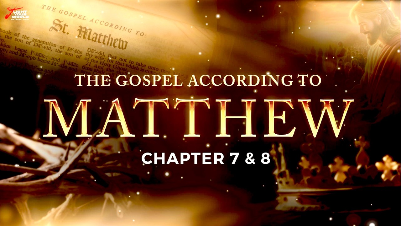 THE GOSPEL ACCORDING TO MATTHEW:  CH 7 & 8