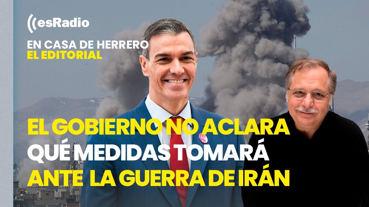 Editorial Luis Herrero: El Gobierno no aclara qué medidas tomará ante la guerra de Irán