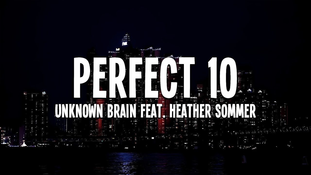 Unknown Brain - Perfect 10 (feat. Heather Sommer) Lyrics