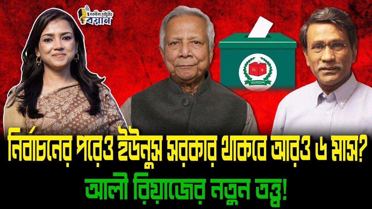 নির্বাচনের পরেও ইউনুস সরকার থাকবে আরও ৬ মাস? আলী রিয়াজের নতুন তত্ত্ব!।। Nobonita Chowdhury