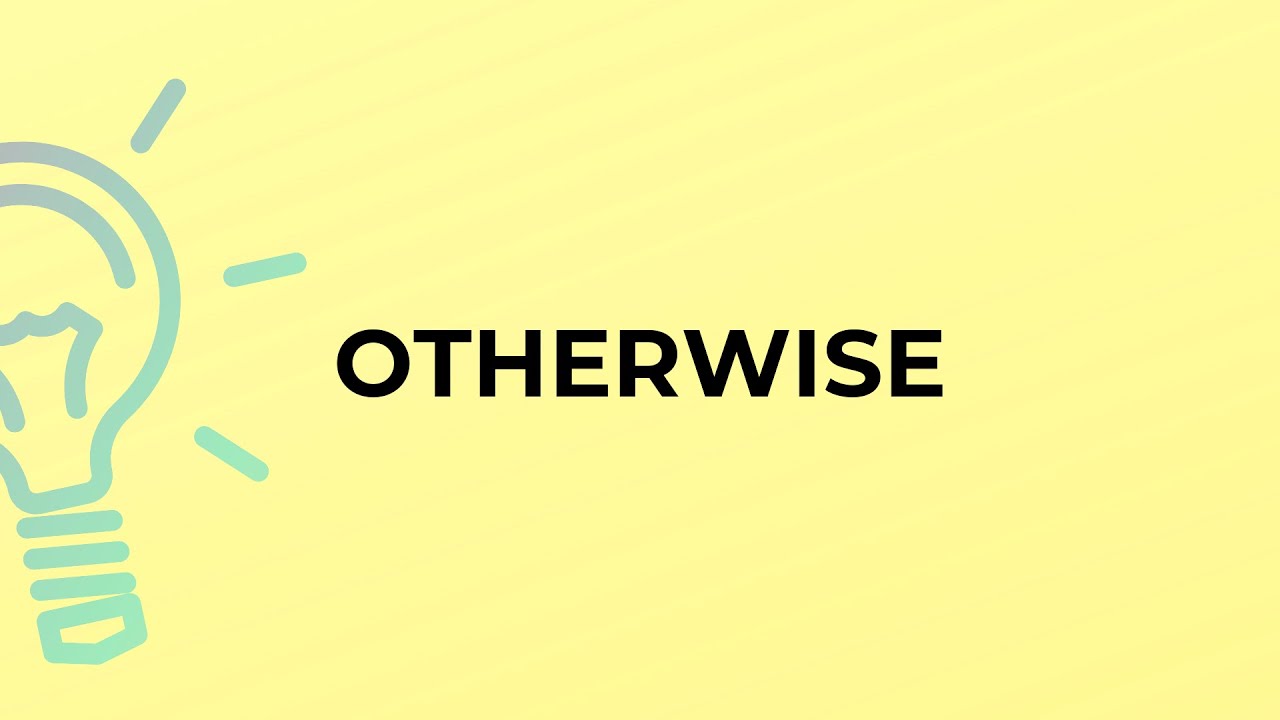 What is the meaning of the word OTHERWISE?