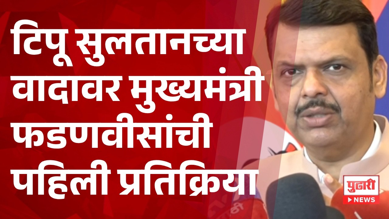 Pudhari News | टिपू सुलतानच्या वादावर मुख्यमंत्री फडणवीसांची पहिली प्रतिक्रिया