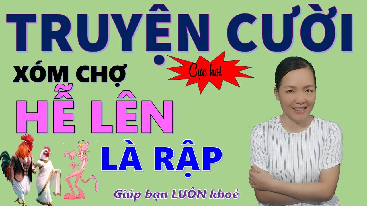Tuyển tập truyện cười tiếu lâm mới hay đặc sắc HẾ LÊN LÀ RẬP  Giúp bạn luôn khoẻ, Bé Hưng TV