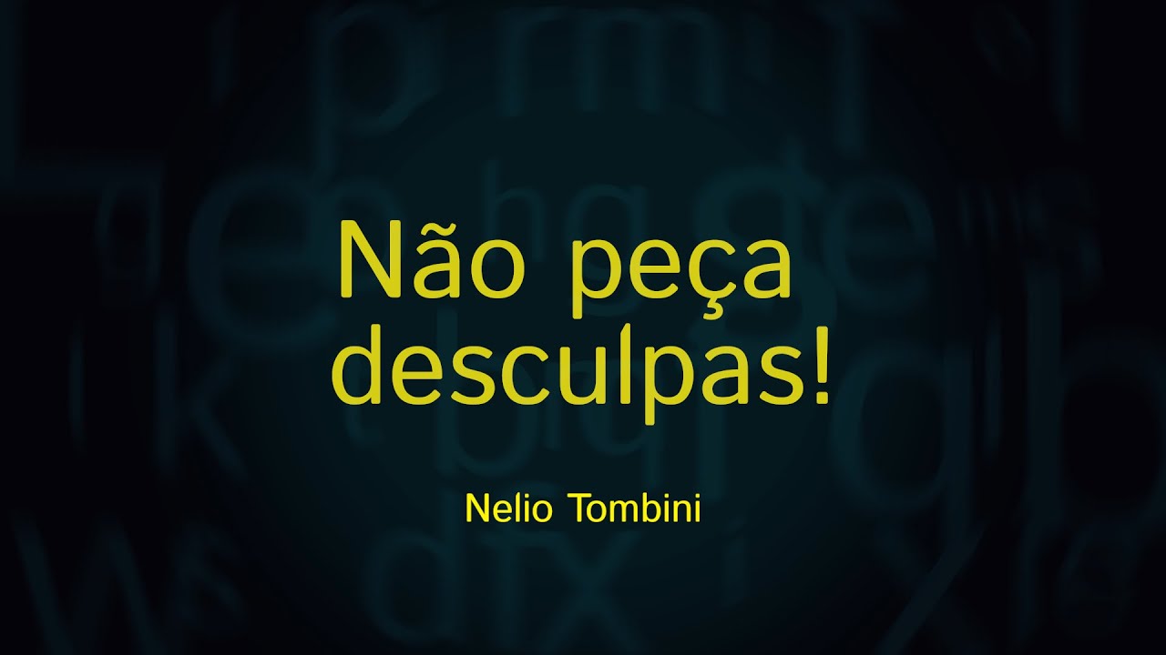 NÃO PEÇA DESCULPAS! NELIO TOMBINI
