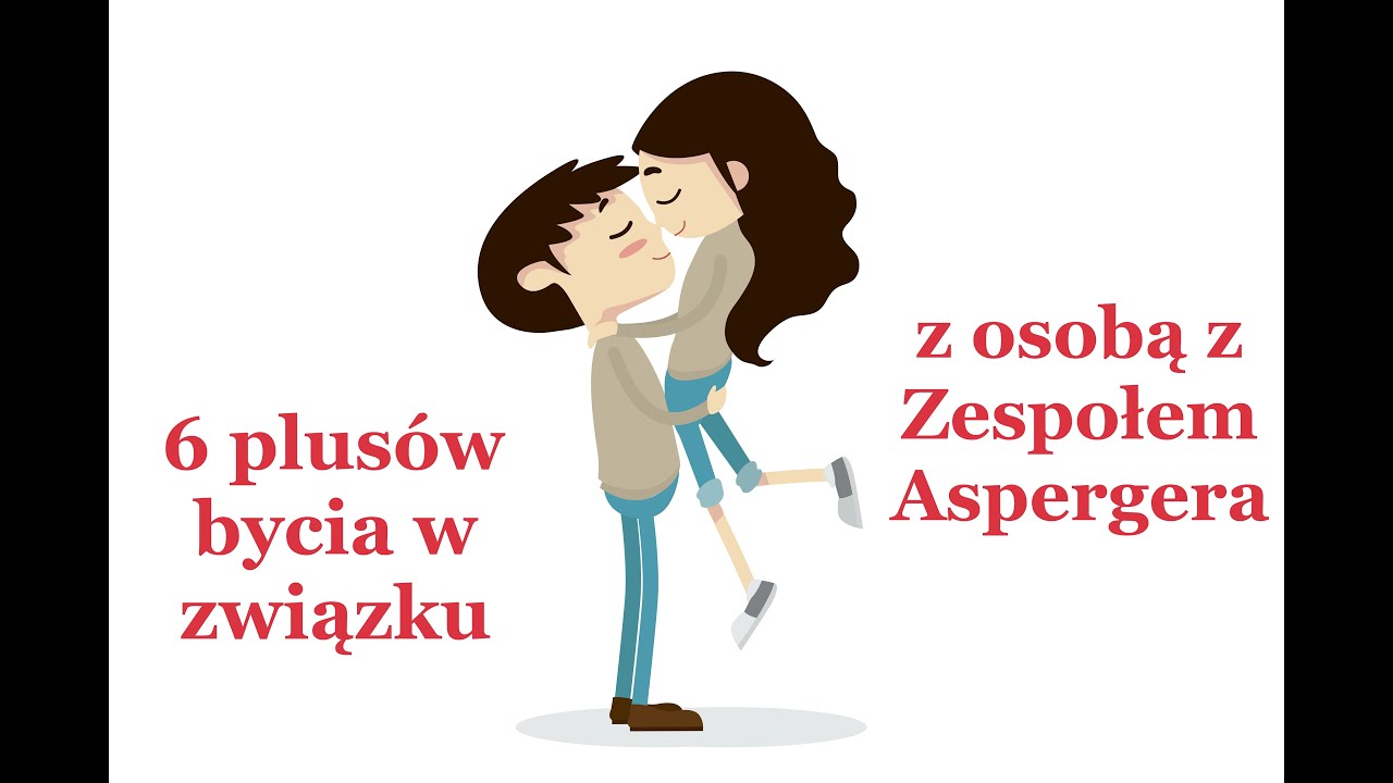 6 Plus&oacute;w bycia w związku, z osobą z Zespołem Aspergera