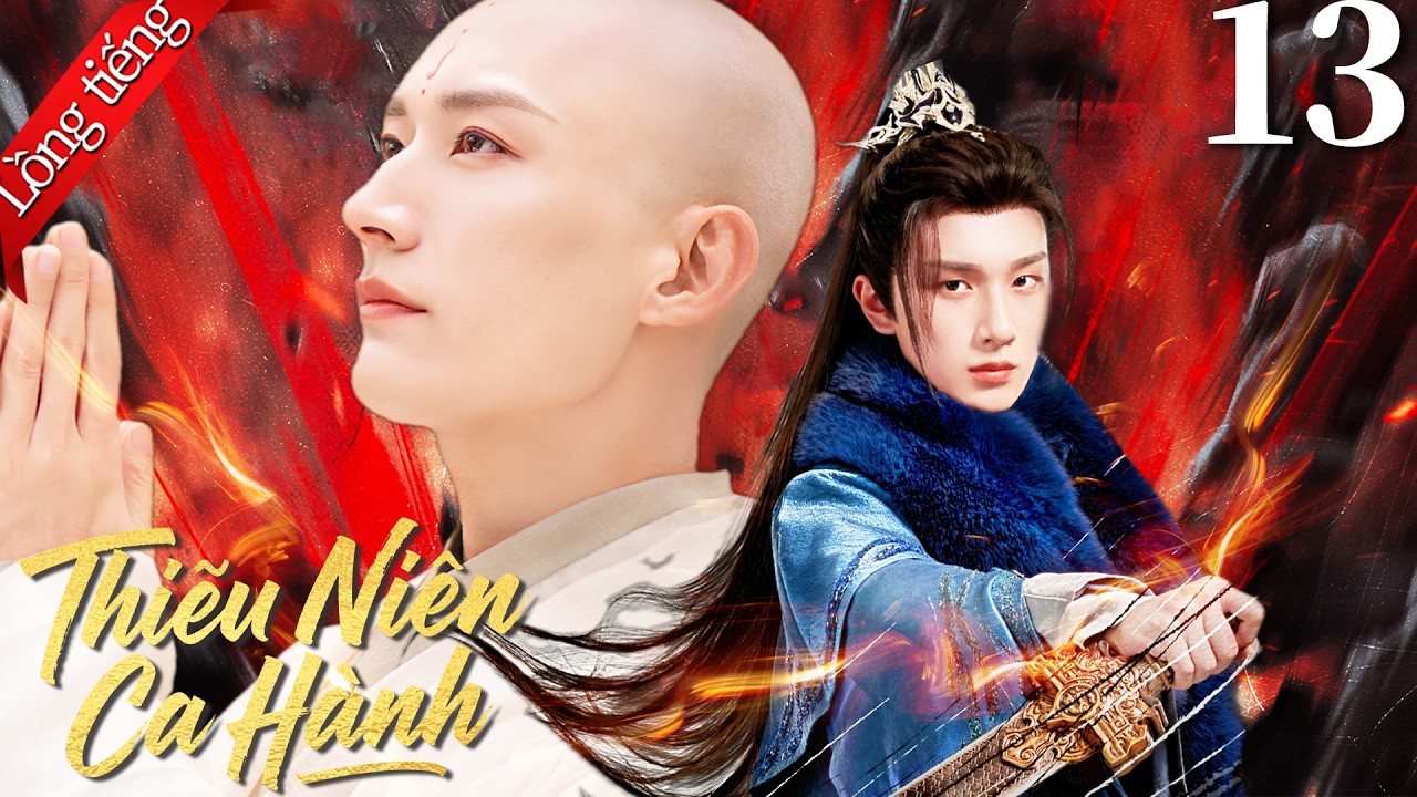 【Lồng tiếng Việt】Thiếu Niên Ca Hành | Tập 13 | Lưu Học Nghĩa / Lý Hoành Nghị
