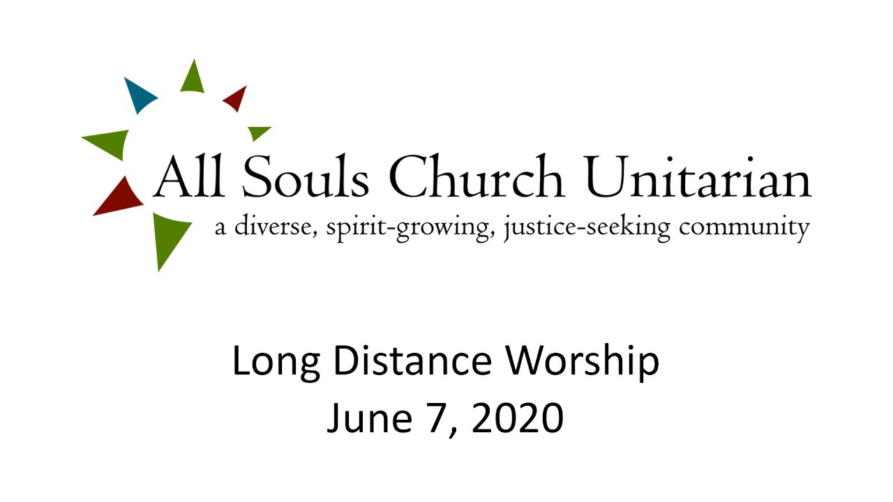 All Souls Church Unitarian, Long Distance Worship, June 7, 2020