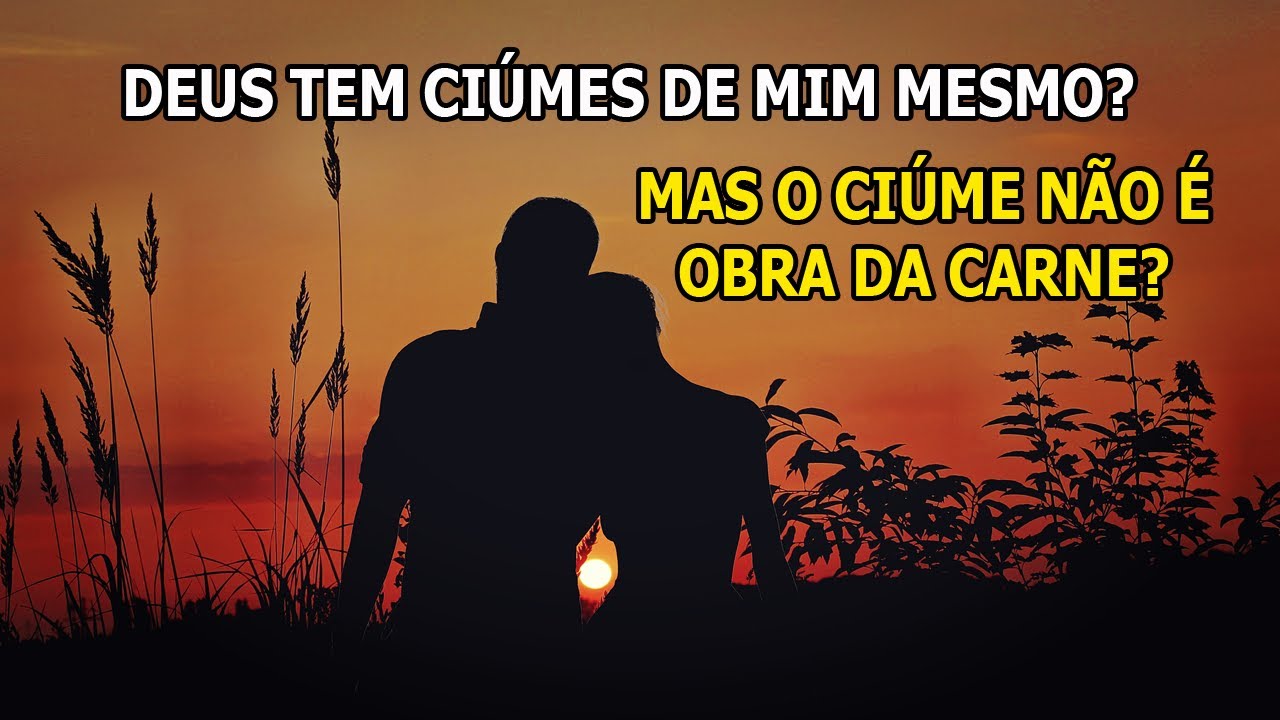 Deus tem ciúmes de mim mesmo? Ciúme é Obra da Carne? - Guardei a Fé
