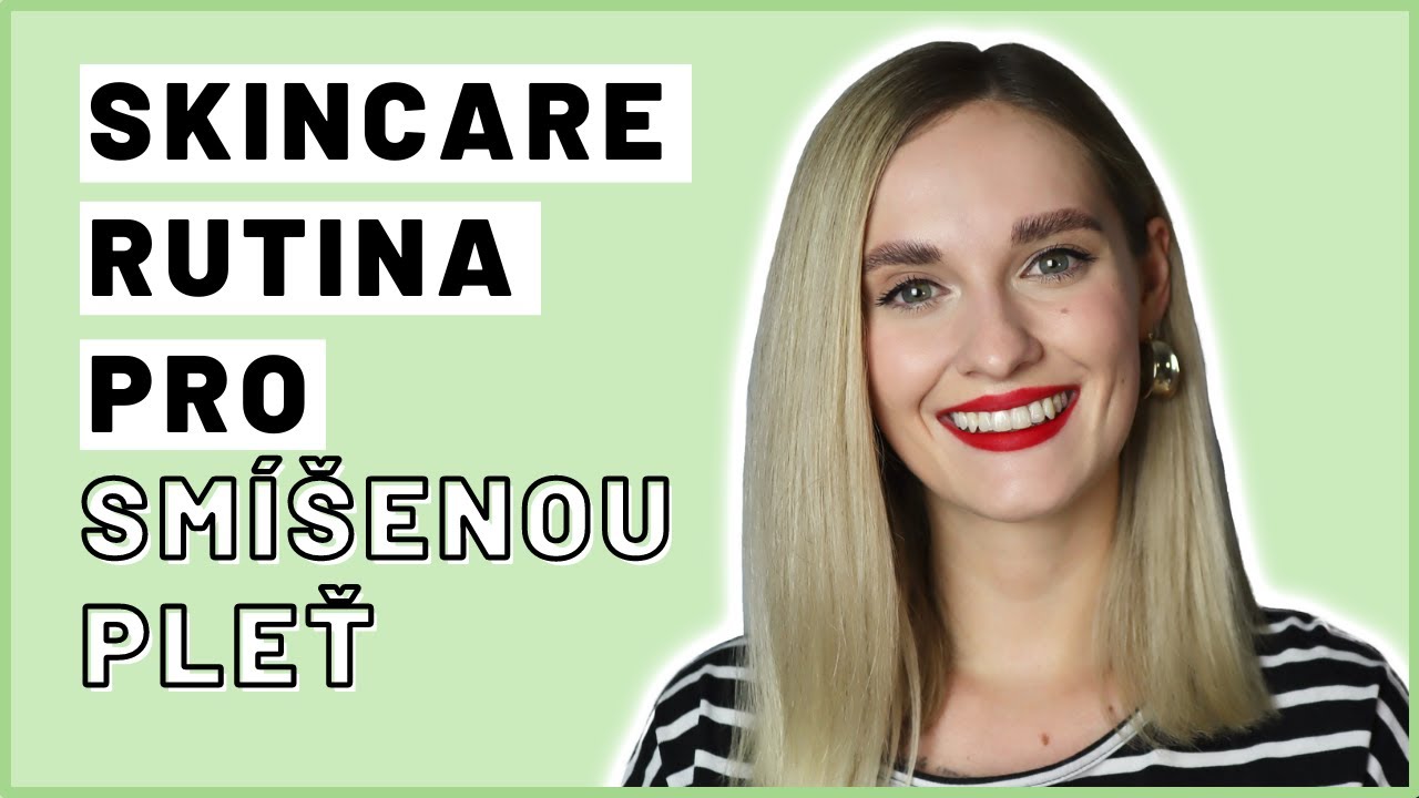 Nejlepší skincare rutina pro smíšenou pleť