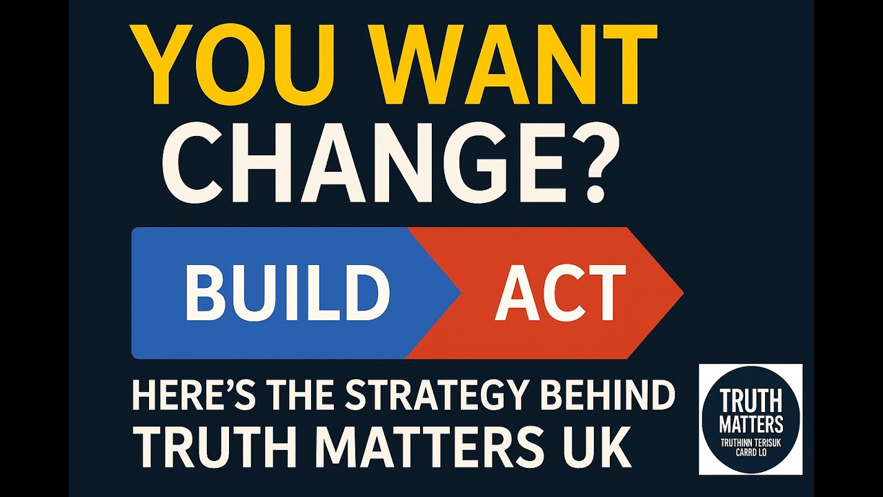 You Want Change? Here’s the Strategy Behind Truth Matters UK