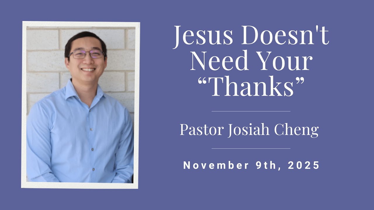Jesus Doesn't Need Your 'Thanks' - Pastor Josiah Cheng - November 9th, 2025