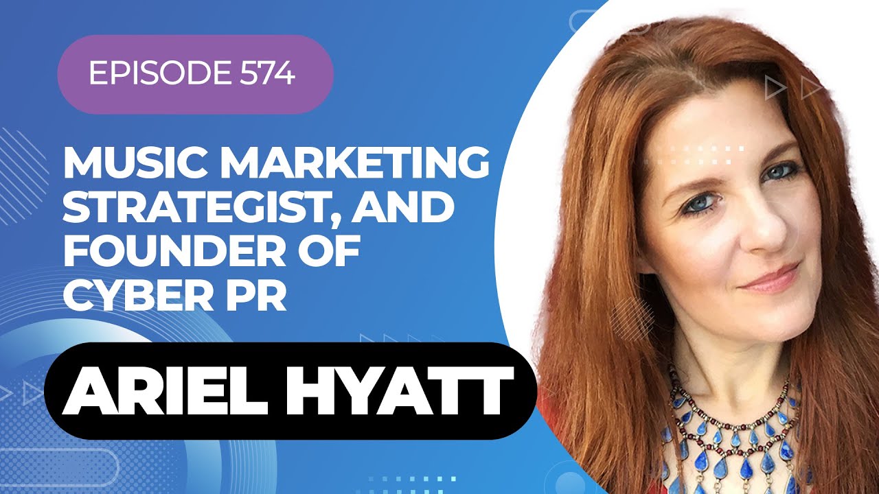 Episode 574 - CyberPR Founder Ariel Hyatt Talks Music Marketing Strategy