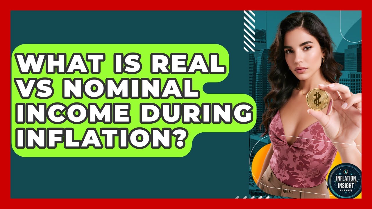 What Is Real Vs Nominal Income During Inflation? - Inflation Insight Channel