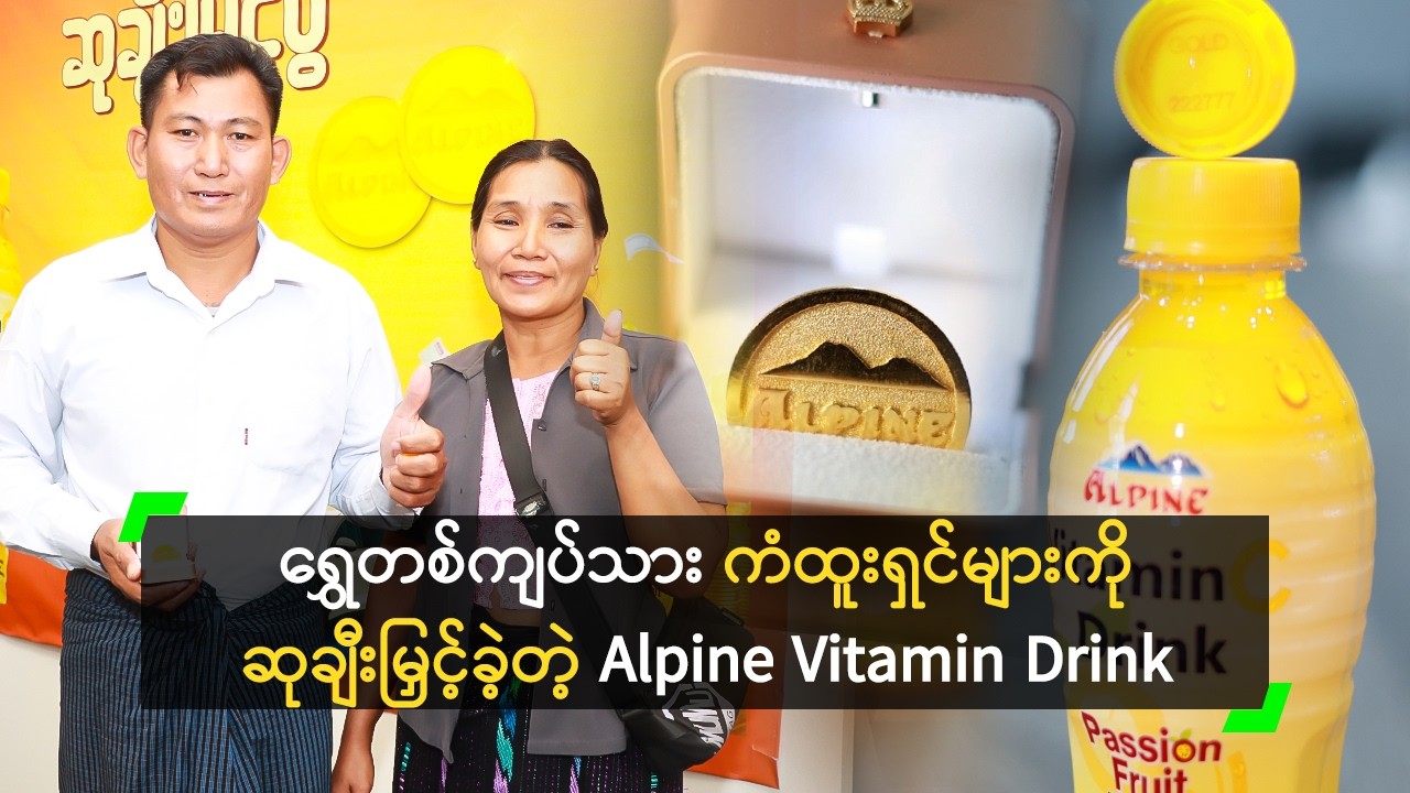 Alpine Vitamin Drink သောက်ရင်း ရွှေတစ်ကျပ်သား ရရှိခဲ့တဲ့ ကံထူးရှင်များ