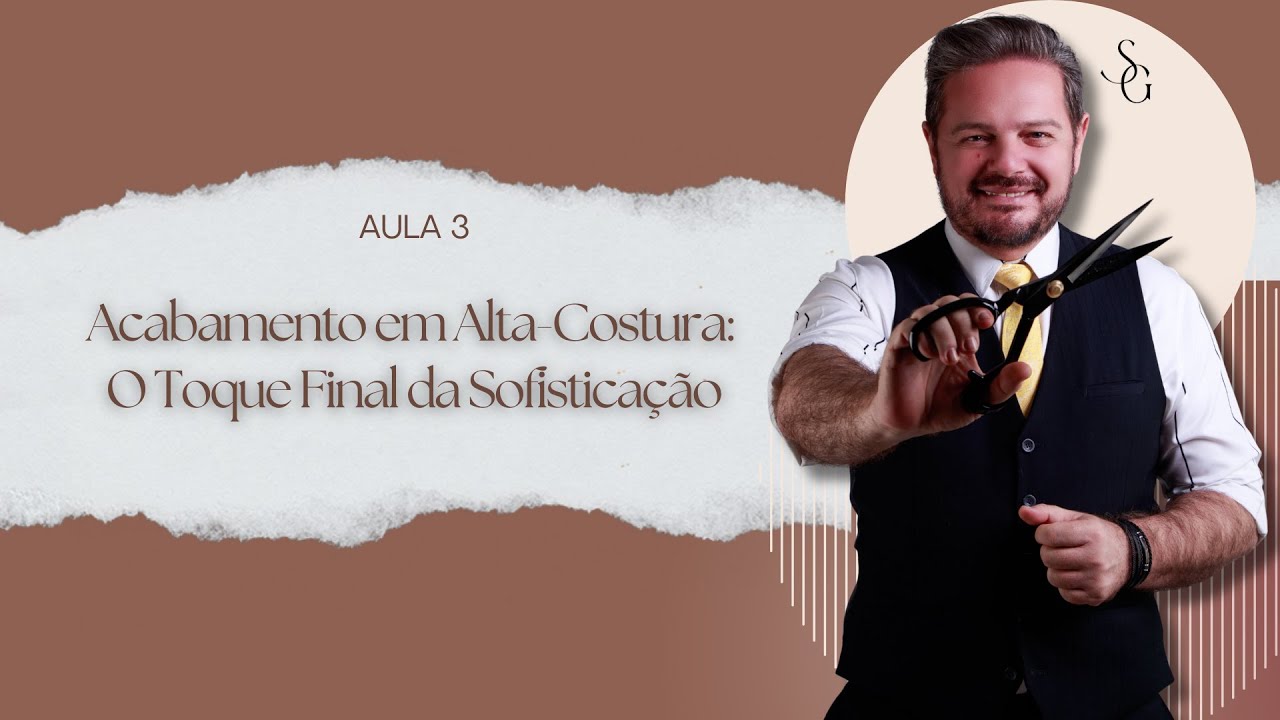 AULA 3 - Acabamento em Alta-Costura: O Toque Final da Sofisticação