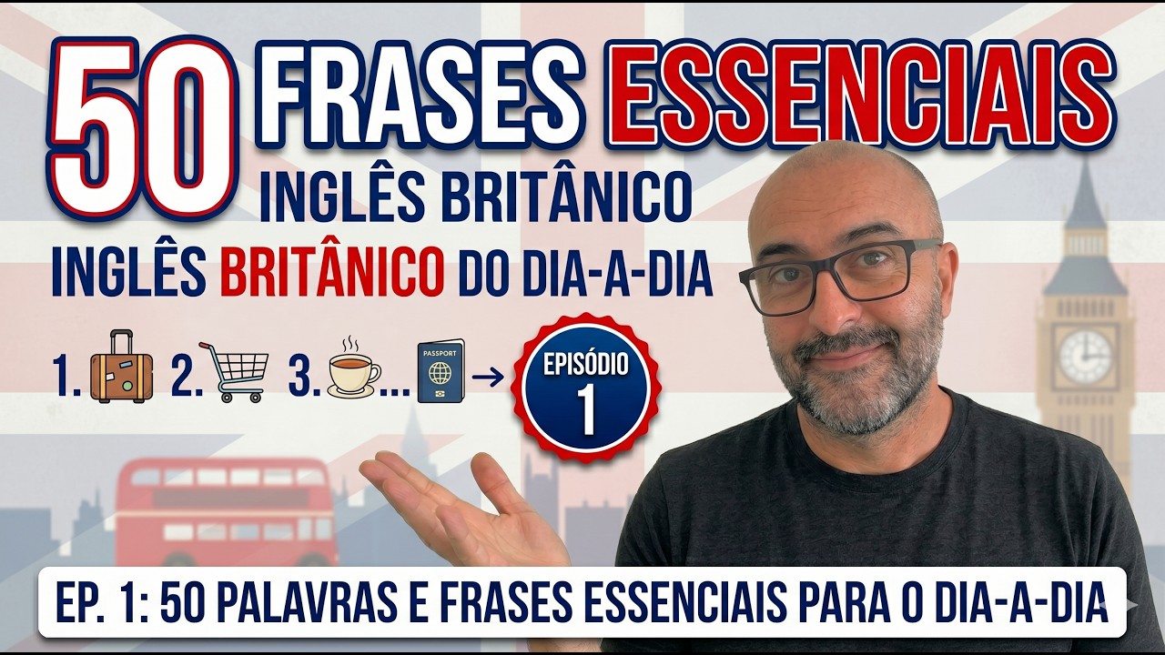 Conversação em Inglês Britânico Ep. 1: 50 Palavras e Frases ESSENCIAIS para o dia-a-dia
