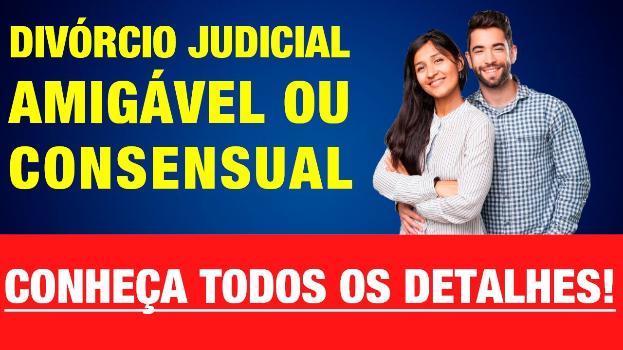 DIVÓRCIO JUDICIAL AMIGÁVEL OU CONSENSUAL | CONHEÇA TODOS OS DETALHES