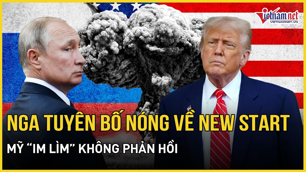 Nga ra tuyên bố nóng về hiệp ước New START chạm giờ G, sẵn sàng đối phó với đe dọa, Mỹ “im lìm”