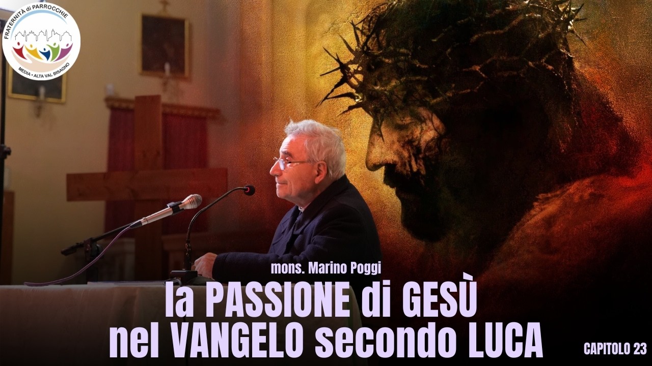 la PASSIONE di GESÙ nel VANGELO SECONDO LUCA | CAPITOLO 23 - mons. MARINO POGGI