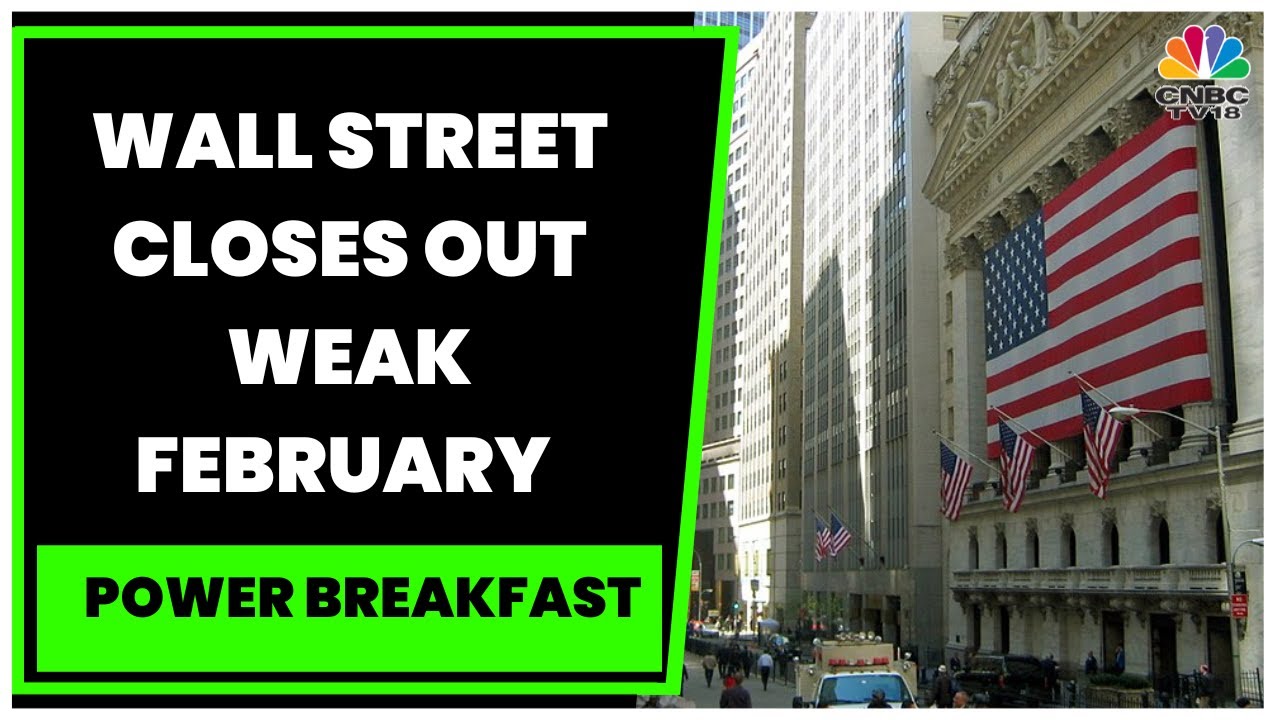 Wall Street Closes Out Weak February As Fed Concerns Remain | Power Breakfast | CNBC-TV18