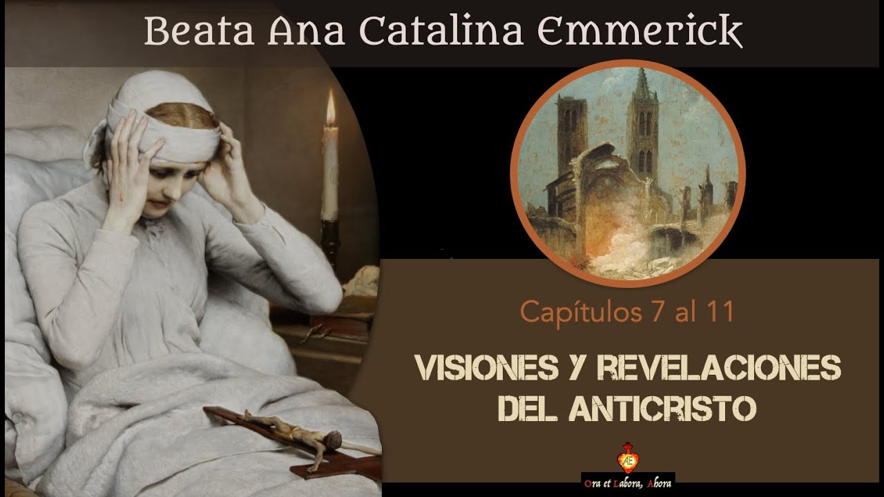 🔴 Cap. 7 al 11. Visiones sobre el anticristo de la Beata Anna Catalina Emmerick (Emmerich)