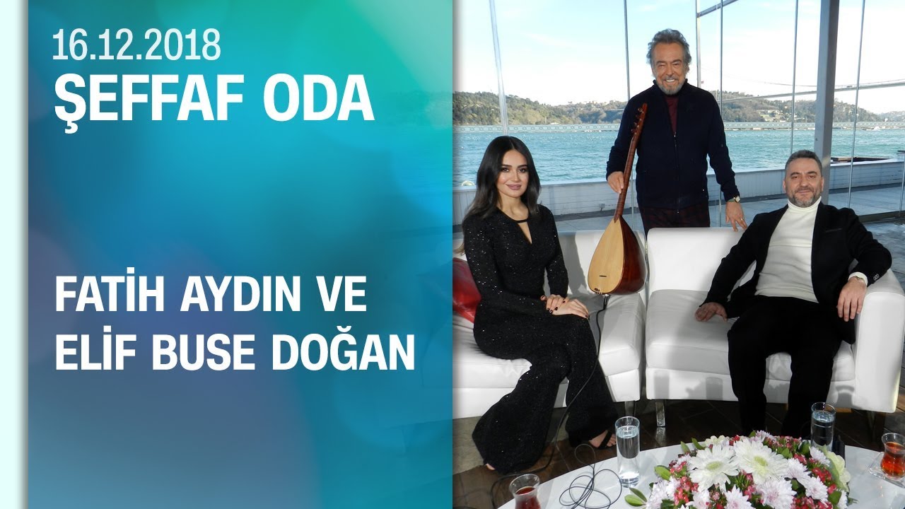 Fatih Aydın ve Elif Buse Doğan, Şeffaf Oda'ya konuk oldu - 16.12.2018 Pazar