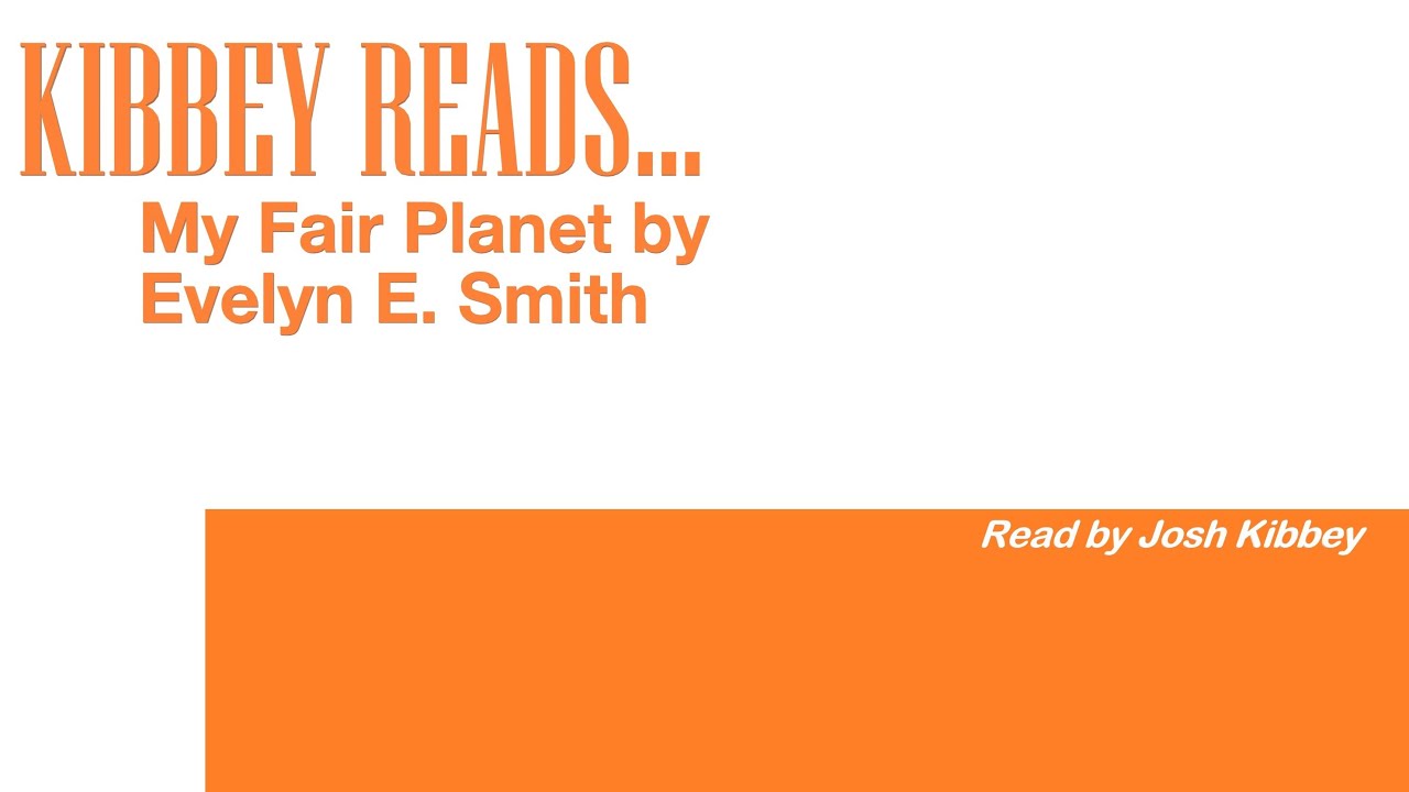 KIBBEY READS…My Fair Planet by Evelyn E. Smith read by Josh Kibbey