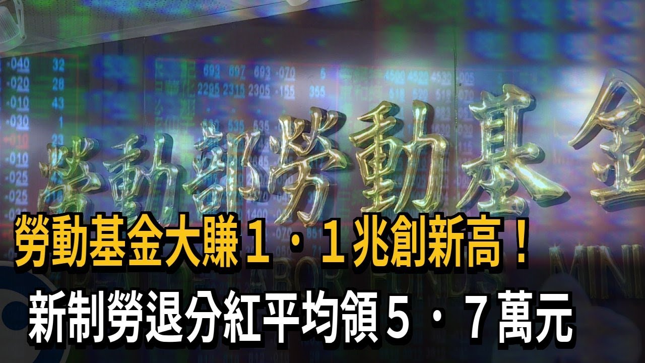 勞動基金大賺1.1兆創新高！ 新制勞退分紅平均5.7萬元－民視新聞