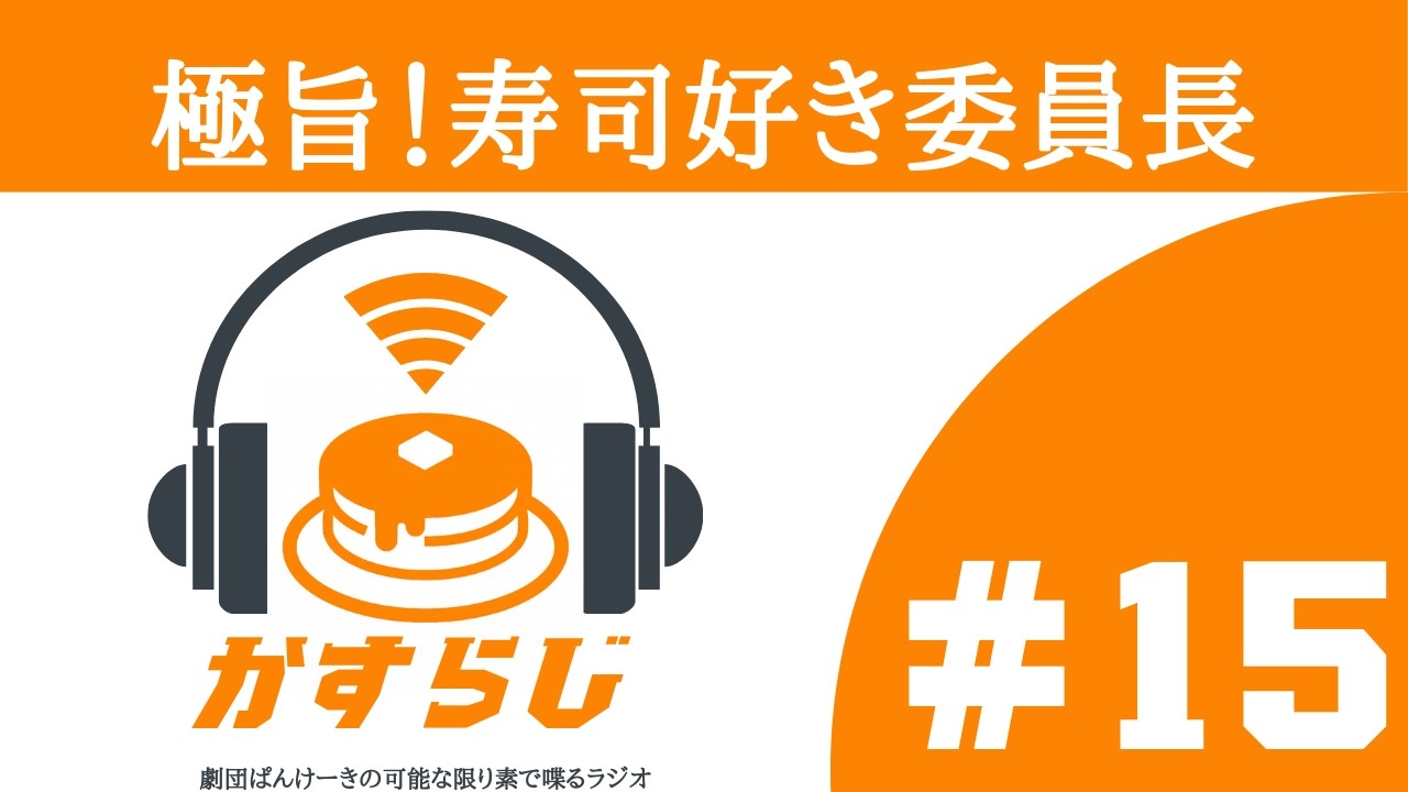 かすらじ第15回「極旨！寿司好き委員長」@劇団ぱんけーきの可能な限り素で喋るラジオ