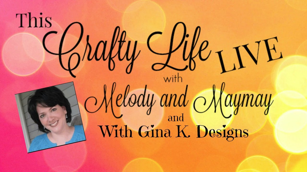 This Crafty Life LIVE with Melody & Maymay Ep #2  With Special Guest Gina K Designs
