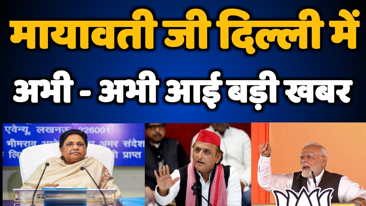 मायावती दिल्ली मे - अभी - अभी आई बहुत बड़ी खबर - Bahujan Samaj Party / Mayawati - Bihari Sultan