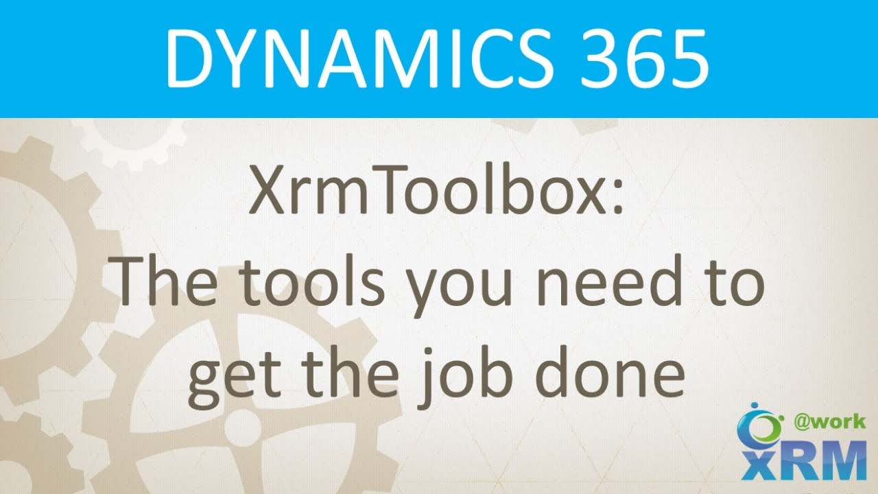 DYNAMICS 365: XrmToolbox-The tools you need to get the job done