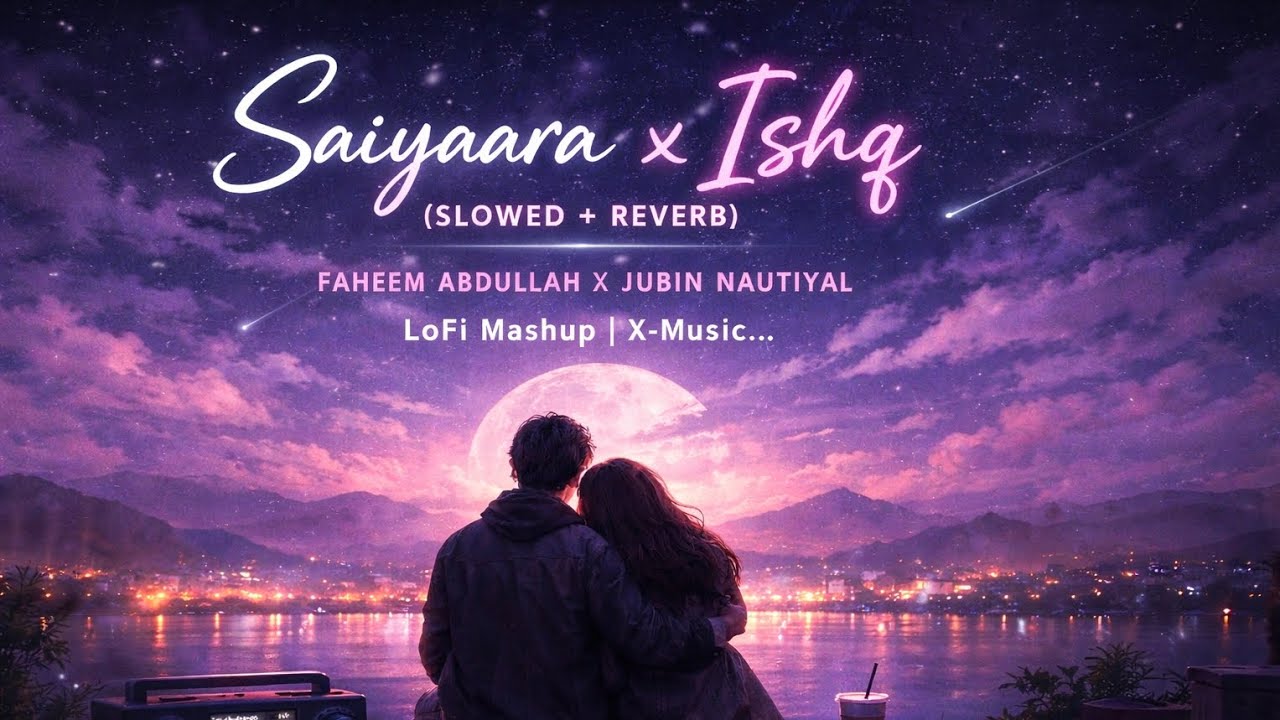 Saiyaara x Ishq (Slowed + Reverb) Faheem Abdullah x Jubin Nautiyal | LoFi Mashup | X-Music...