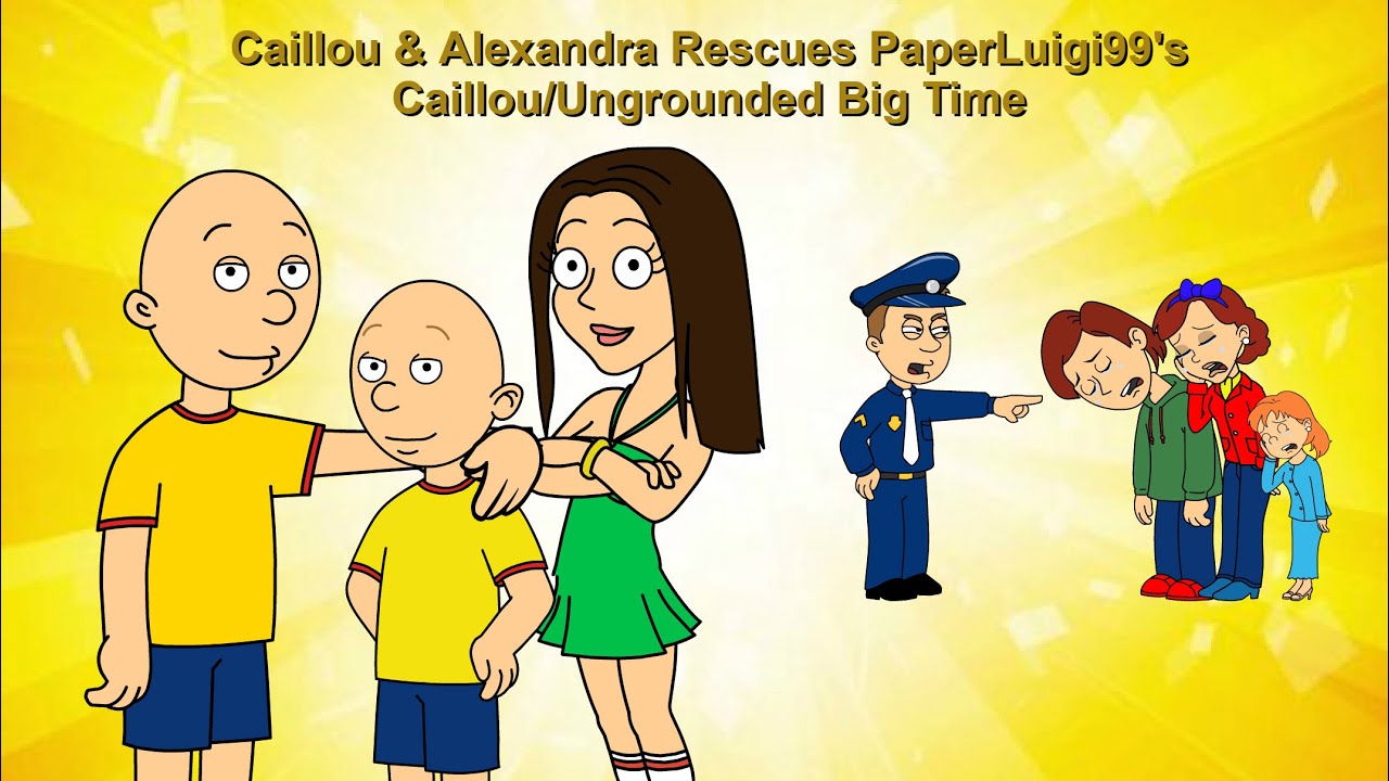 Caillou & Alexandra Rescues PaperLuigi99's Caillou/Ungrounded Big Time
