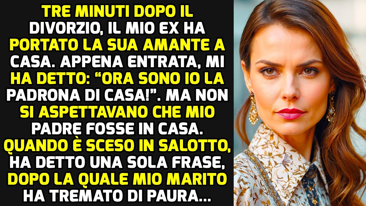Tre Minuti Dopo Il Divorzio, Il Mio Ex Porta La Sua Amante A Casa. Ma Mio Padre... STORIE DI VITA