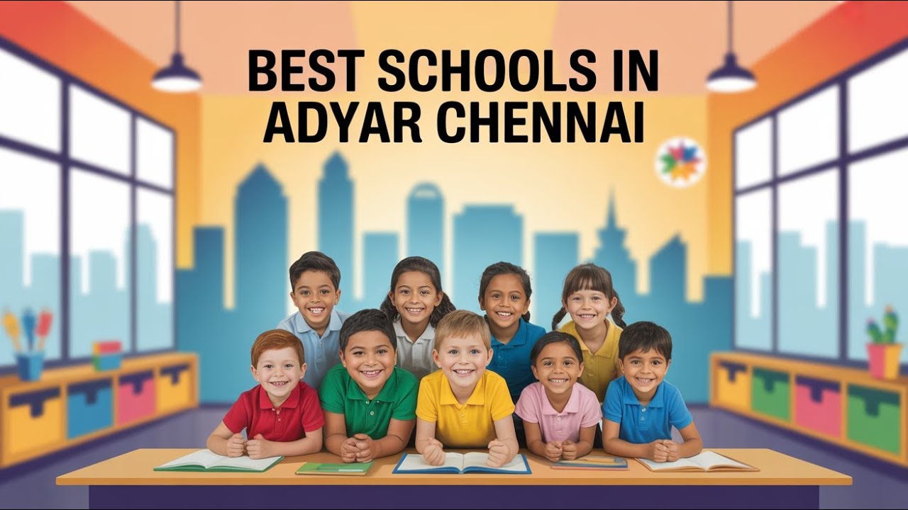 Best Schools in Adyar Chennai| Top Schools in Adyar Chennai| Schools in Chennai| Edustoke|
