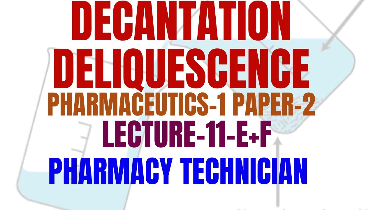 Pharmaceutics/Lecture-11 Part E+F/Decantation/Deliquescence/Mechanisims/ Pharmacy Technician