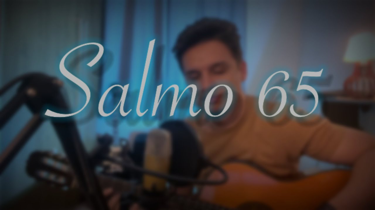Salmo 65 (Sl 65) Aclamai o Senhor Deus, ó terra inteira