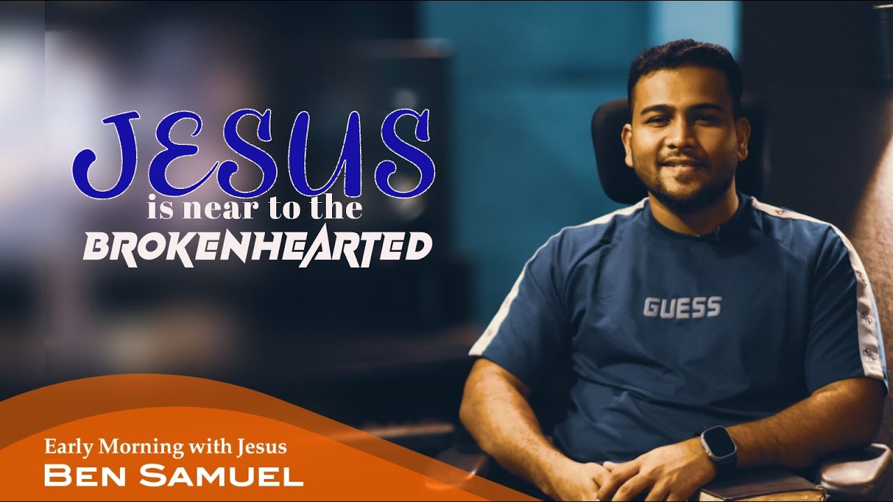 JESUS is near to the Brokenhearted | Early morning with Jesus | BEN SAMUEL | Ep -1480