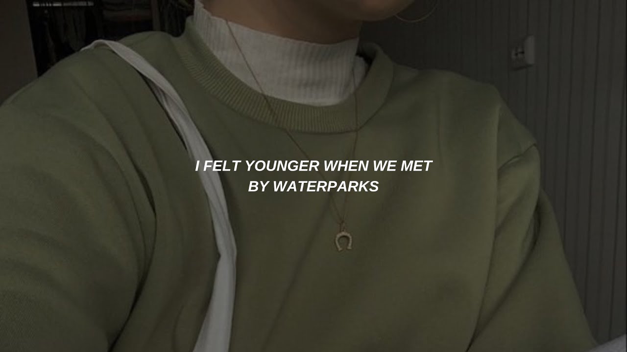 I Felt Younger When We Met | Waterparks | Lyrics