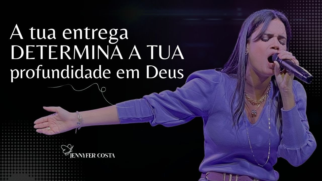 Jennyfer Costa - A Tua Entrega Determina a Tua Profundidade em Deus - Mensagem