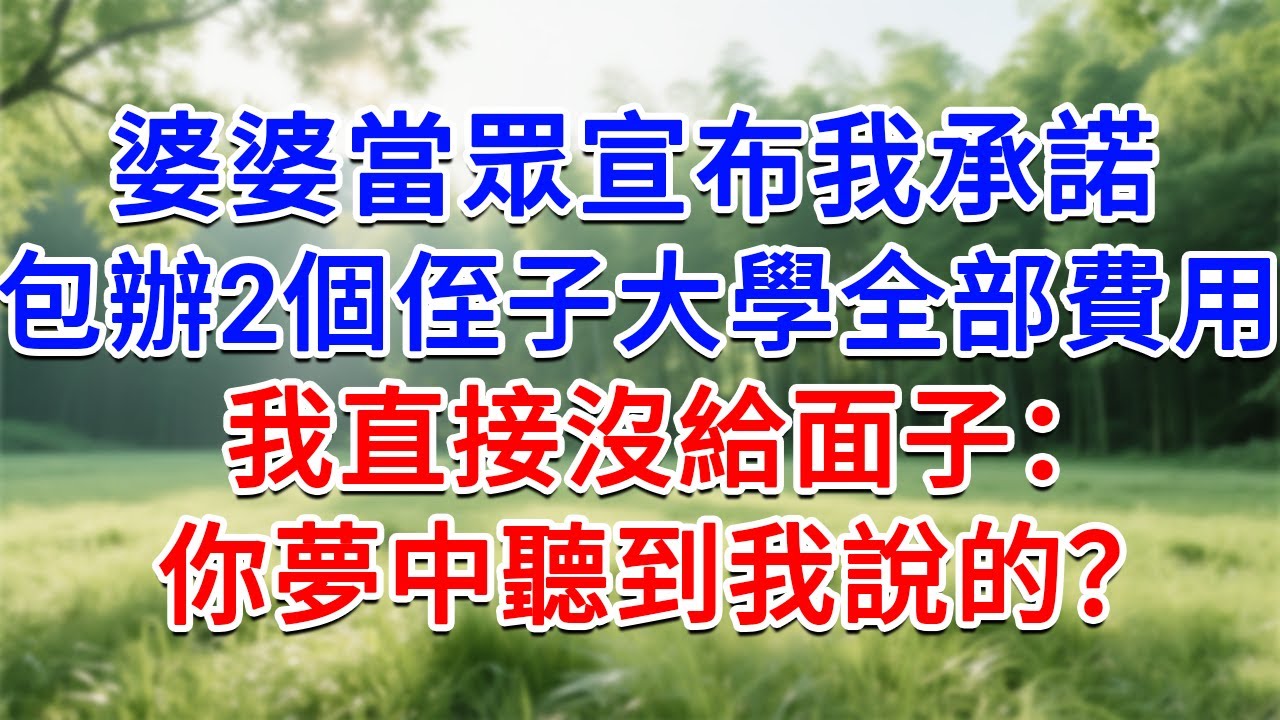 婆婆當眾宣布我承諾，包辦2個侄子大學全部費用，我直接沒給她面子：你夢中聽到我說的？#為人處世#生活經驗#情感故事#故事#小說#戀愛#情感#婚姻
