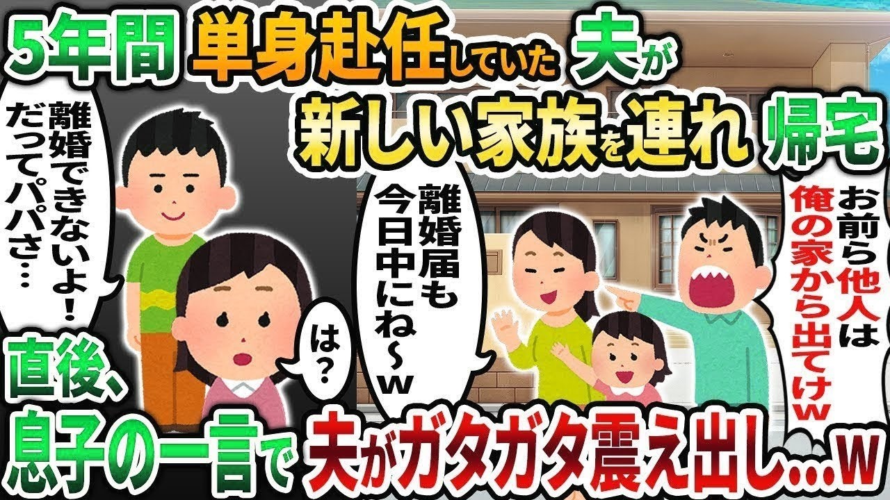 【2ch修羅場スレ】5年間単身赴任していた夫が新しい家族を連れ帰宅「他人は俺の家から出てけ！」→直後、息子のある一言で夫が顔面蒼白に   w【2chスカッと】【ゆっくり解説】【2ch】