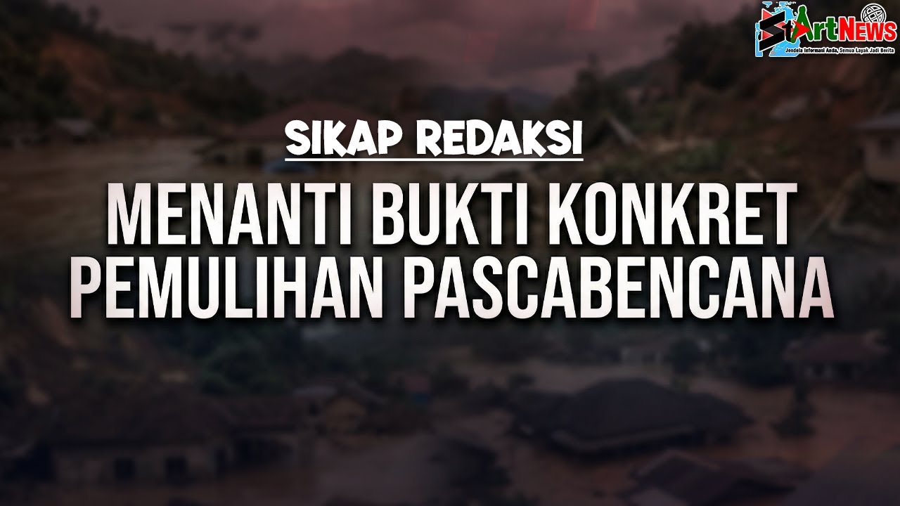 Menanti Bukti Konkret Pemulihan Pascabencana | SIKAP REDAKSI