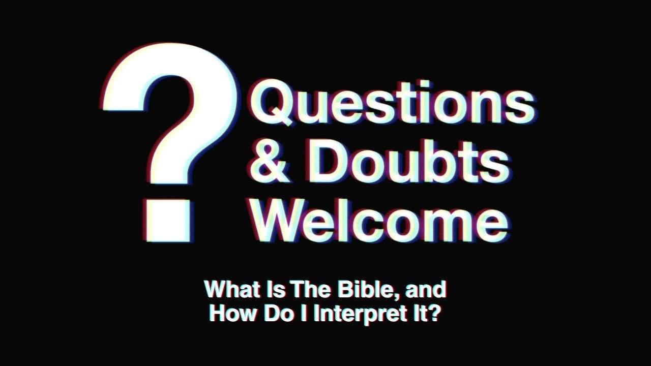 Questions and Doubts Welcome | What Is the Bible, and How Do I Interpret It?