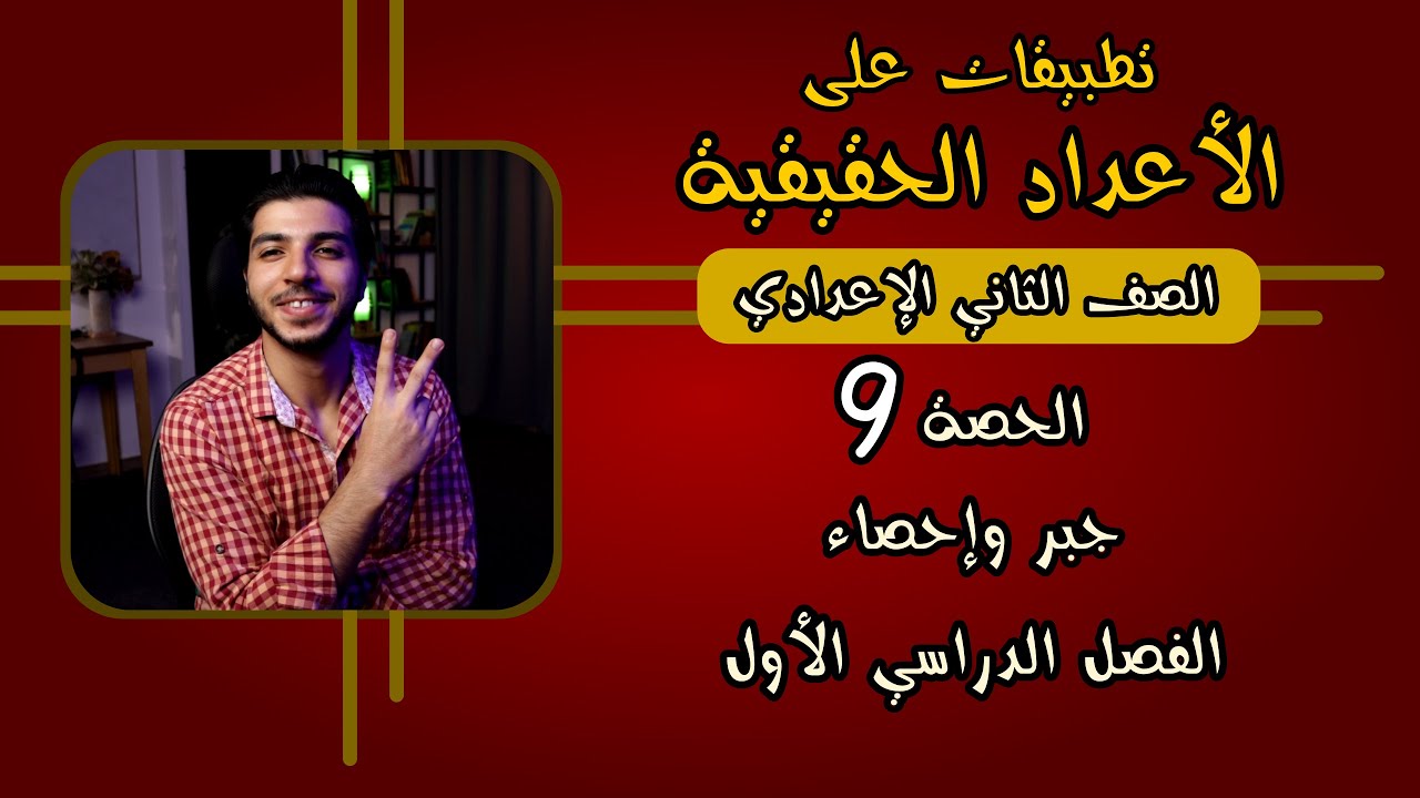 تطبيقات على الأعداد الحقيقية | الحصة 9 | جبر | رياضيات 2 إعدادي الترم 1