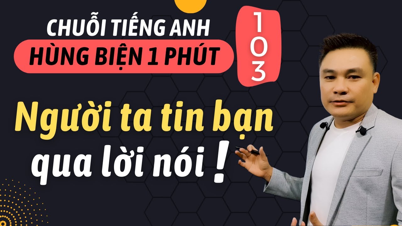 HÙNG BIỆN 1 PHÚT 103: Người ta tin bạn qua lời nói! - Thắng Phạm