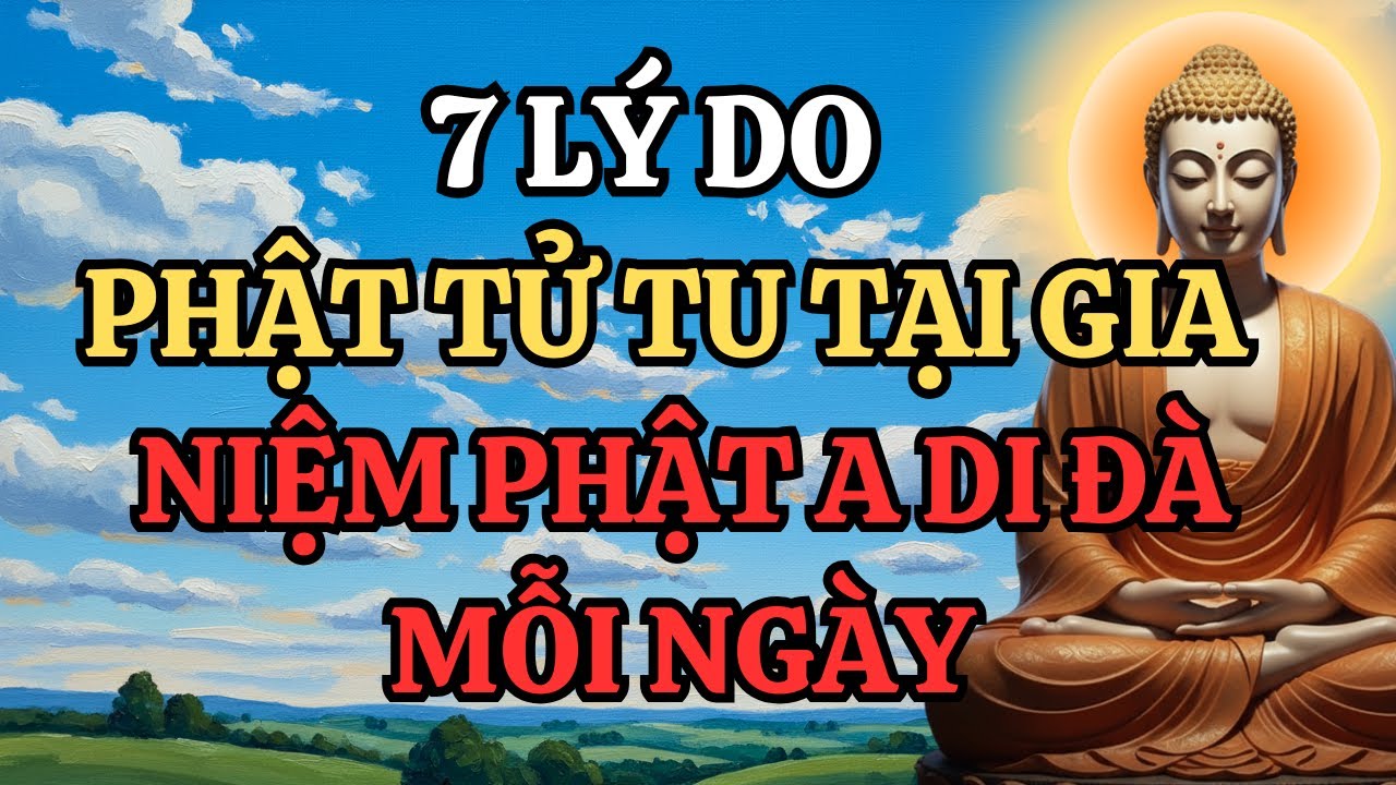 7 Lý Do Phật Tử Tu Tại Gia Nên Niệm Phật A Di Đà Mỗi Ngày – Ai Đang Tu Tại Gia Nhất Định Phải Nghe